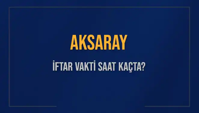 Aksaray’da İftar Vakti Ne Zaman? 2025 Takvimine Göre Saatler