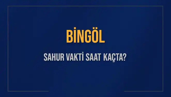 Bingöl’de Sahur Vakti ve İmsak Saati: Detaylar Burada!