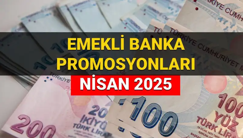 2025 Nisan'da Emekli Banka Promosyon Ödemeleri: Hangi Banka Ne Kadar Veriyor?
