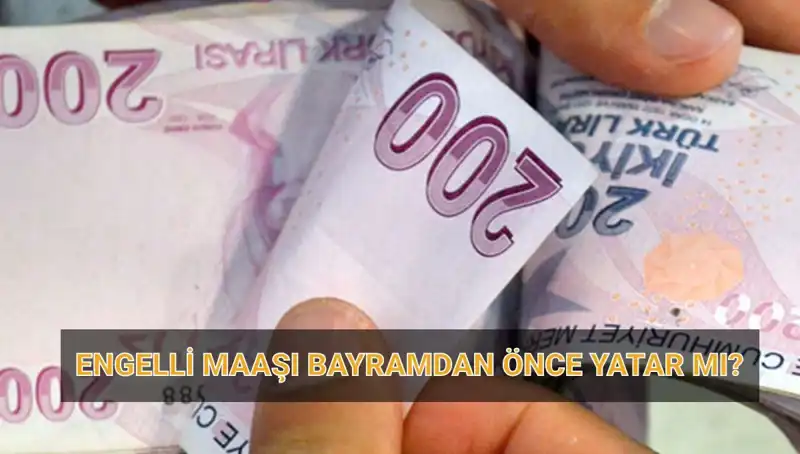Engelli Maaşları Bayram Öncesi Hesaplara Yatacak mı?