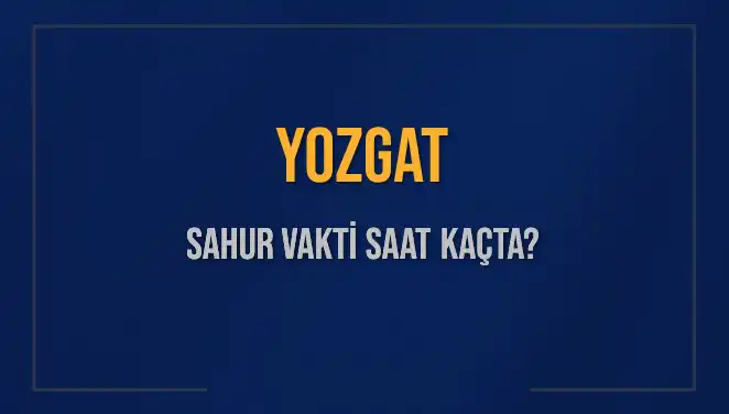 Yozgat’ta Sahur Vaktine Dair Tüm Bilgiler!