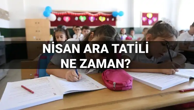 Nisan Ara Tatili: Tarihler ve Öğrencileri Bekleyen Yenilikler
