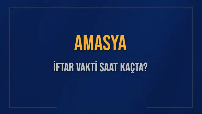 Amasya'da İftar Vakti: 2 Mart 2025 Akşam Ezanı Saat Kaçta Okunacak?