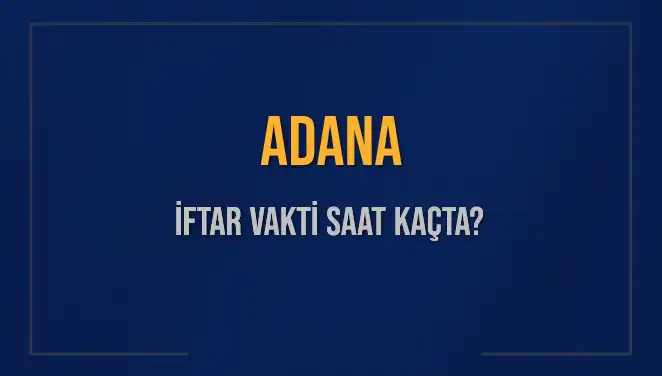 Adana İftar Vakti: Merak Edilen Saatler ve Detaylar
