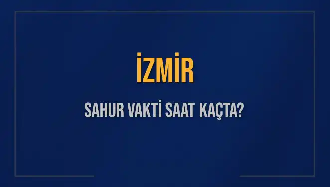 İzmir'de Sahur Vakti: Saat Kaçta, Nasıl Geçer?