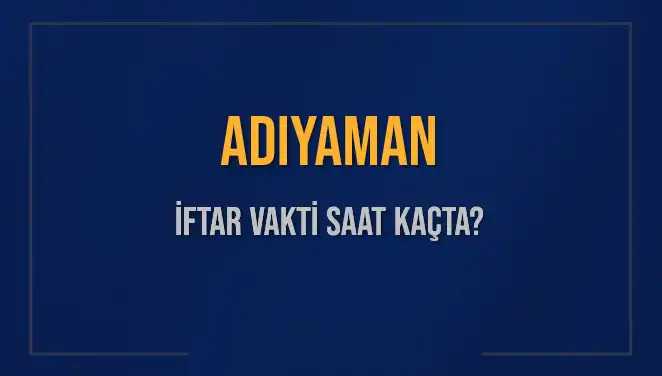 Adıyaman İftar Vakti 2025: İftara Ne Kadar Kaldı, Saat Kaçta Okunacak?