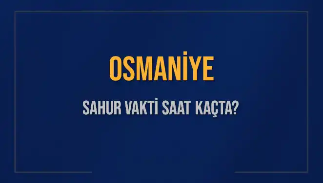 Osmaniye'de Sahur Vakti: İmsak Saatleri ve Kalan Zaman