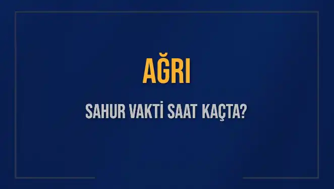 Ağrı Sahur Vakti: 2025 İçin Hassas İpuçları ve Saatler