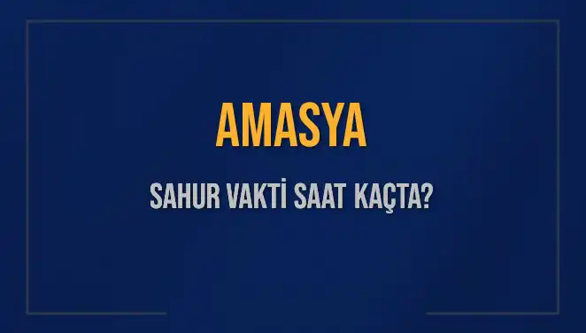 Amasya'da Sahur Vakti Ne Zaman? Diyanet'ten Açıklamalar!